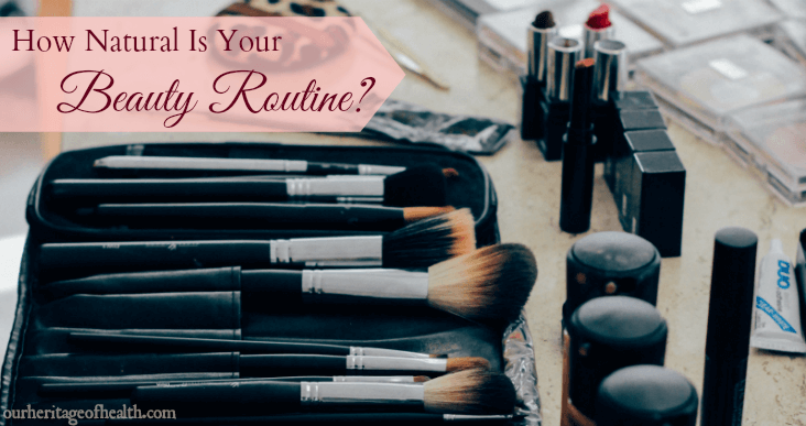 How natural is your beauty routine? | ourheritageofhealth.com