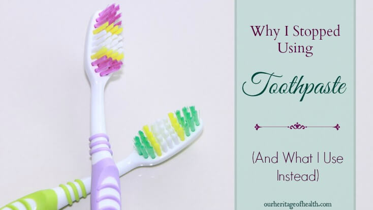 Why I stopped using toothpaste (and what I use instead) | ourheritageofhealth.com