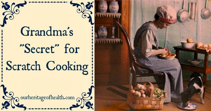 Grandma's secret for scratch cooking | ourheritageofhealth.com 