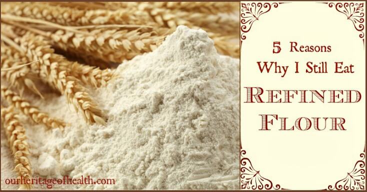 5 Reasons why I still eat refined flour (and think it's a healthy choice) | ourheritageofhealth.com