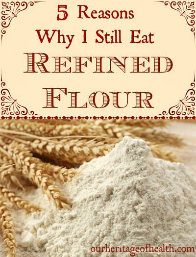 5 Reasons why I still eat refined flour (and think it's a healthy choice) | ourheritageofhealth.com