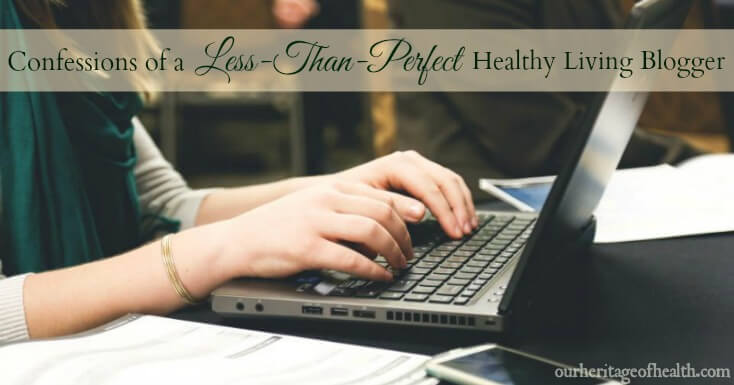 Confessions of a less-than-perfect healthy living blogger | ourheritageofhealth.com