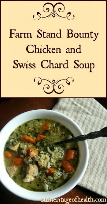 Farm stand bounty chicken and swiss chard soup | ourheritageofhealth.com
