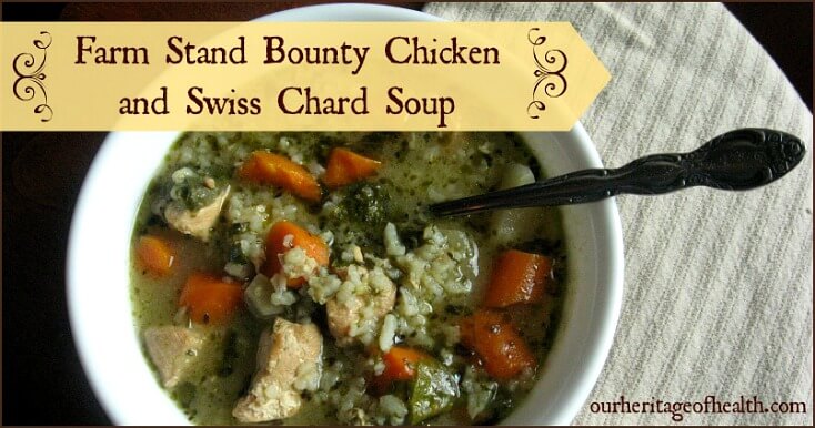 Farm stand bounty chicken and swiss chard soup | ourheritageofhealth.com
