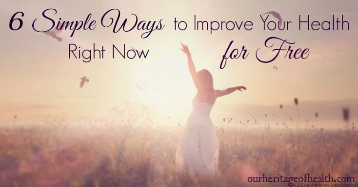 6 simple ways to improve your health right now without having to spend a dime! | ourheritageofhealth.com
