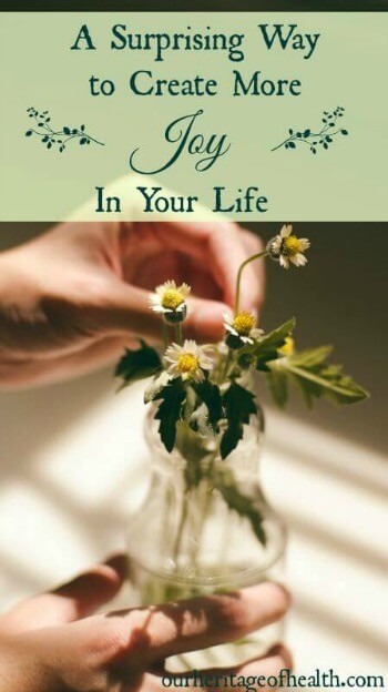 A surprising way to create more joy in your life | ourheritageofhealth.com