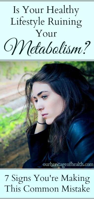 Is your healthy lifestyle ruining your metabolism? 7 Signs you're making this common mistake | ourheritageofhealth.com